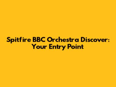 Spitfire BBC Orchestra Discover: Your Entry Point