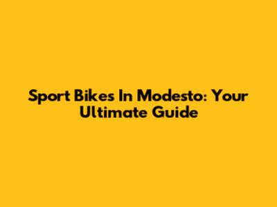 Sport Bikes In Modesto: Your Ultimate Guide