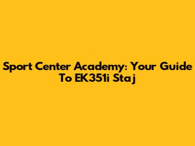Sport Center Academy: Your Guide To EK351i Staj