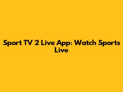 Sport TV 2 Live App: Watch Sports Live