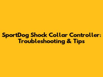 SportDog Shock Collar Controller: Troubleshooting & Tips