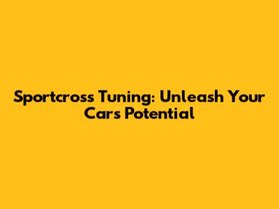 Sportcross Tuning: Unleash Your Car's Potential