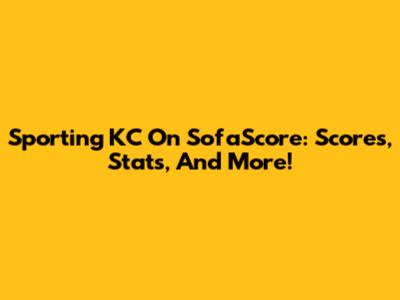 Sporting KC On SofaScore: Scores, Stats, And More!