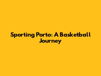 Sporting Porto: A Basketball Journey