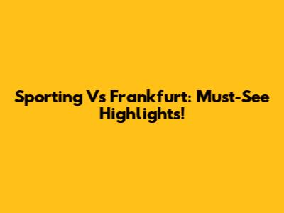 Sporting Vs Frankfurt: Must-See Highlights!