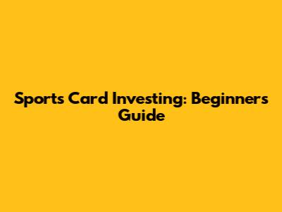 Sports Card Investing: Beginner's Guide