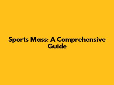 Sports Mass: A Comprehensive Guide
