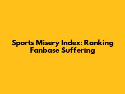 Sports Misery Index: Ranking Fanbase Suffering