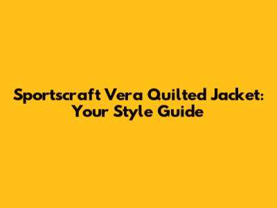 Sportscraft Vera Quilted Jacket: Your Style Guide
