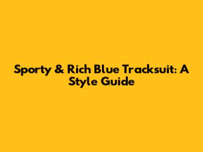 Sporty & Rich Blue Tracksuit: A Style Guide