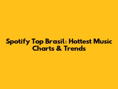 Spotify Top Brasil: Hottest Music Charts & Trends