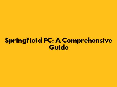 Springfield FC: A Comprehensive Guide