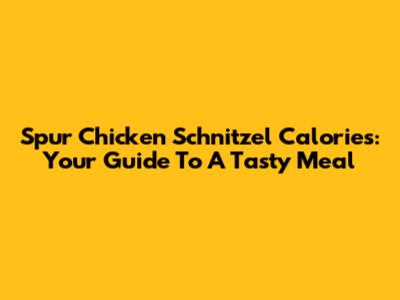 Spur Chicken Schnitzel Calories: Your Guide To A Tasty Meal