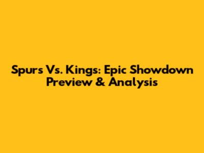 Spurs Vs. Kings: Epic Showdown Preview & Analysis