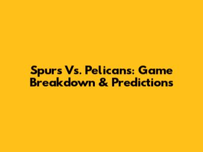 Spurs Vs. Pelicans: Game Breakdown & Predictions