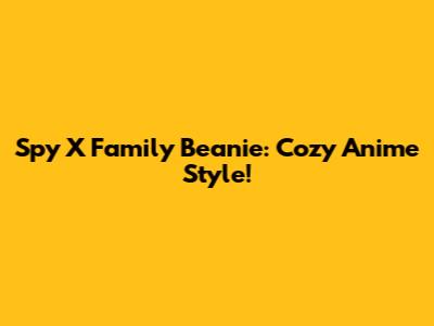 Spy X Family Beanie: Cozy Anime Style!