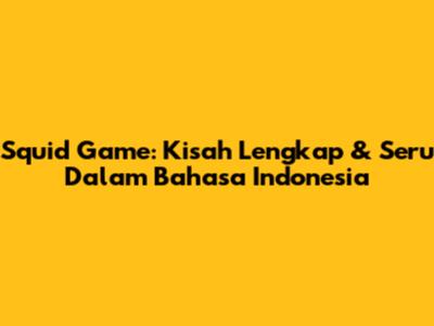 Squid Game: Kisah Lengkap & Seru Dalam Bahasa Indonesia