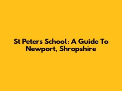 St Peter's School: A Guide To Newport, Shropshire