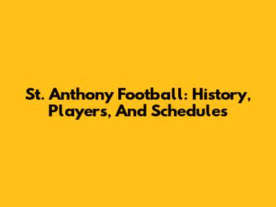St. Anthony Football: History, Players, And Schedules
