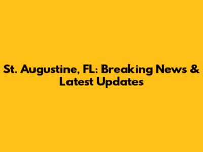 St. Augustine, FL: Breaking News & Latest Updates