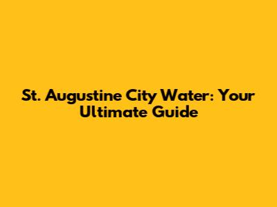 St. Augustine City Water: Your Ultimate Guide