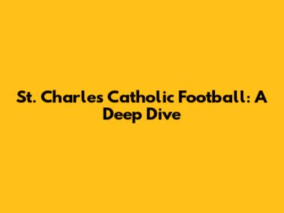 St. Charles Catholic Football: A Deep Dive