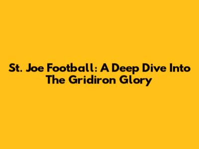St. Joe Football: A Deep Dive Into The Gridiron Glory