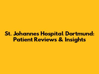 St. Johannes Hospital Dortmund: Patient Reviews & Insights