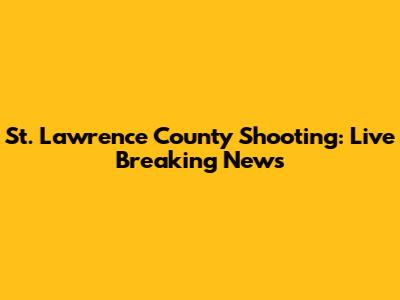 St. Lawrence County Shooting: Live Breaking News