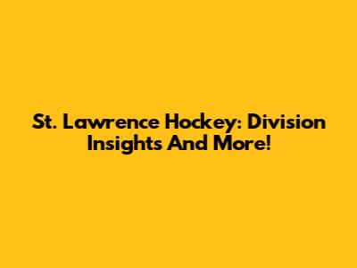 St. Lawrence Hockey: Division Insights And More!