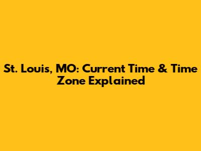 St. Louis, MO: Current Time & Time Zone Explained