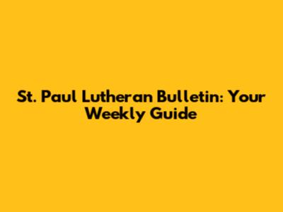 St. Paul Lutheran Bulletin: Your Weekly Guide