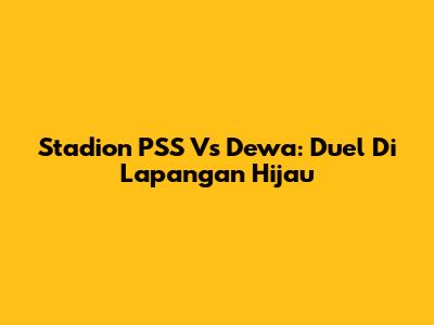 Stadion PSS Vs Dewa: Duel Di Lapangan Hijau
