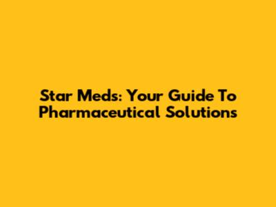 Star Meds: Your Guide To Pharmaceutical Solutions