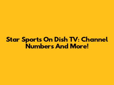 Star Sports On Dish TV: Channel Numbers And More!