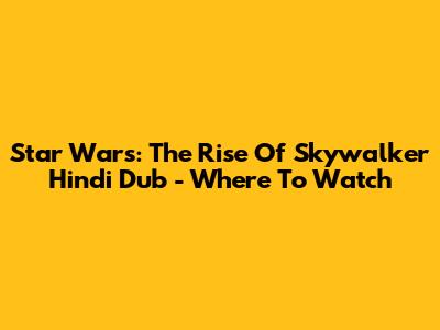 Star Wars: The Rise Of Skywalker Hindi Dub - Where To Watch