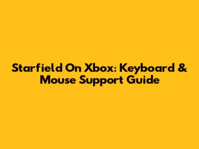 Starfield On Xbox: Keyboard & Mouse Support Guide