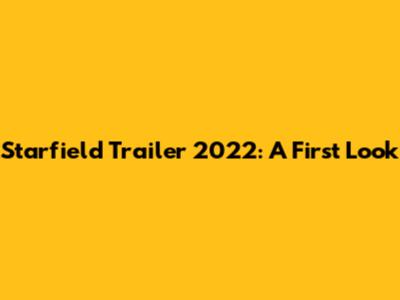 Starfield Trailer 2022: A First Look