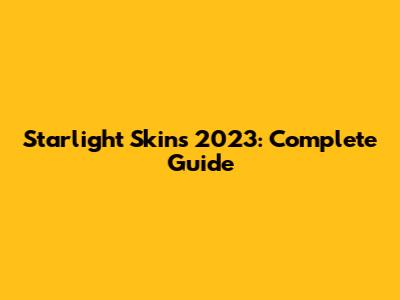 Starlight Skins 2023: Complete Guide