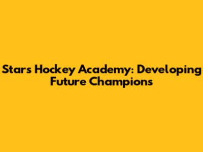 Stars Hockey Academy: Developing Future Champions