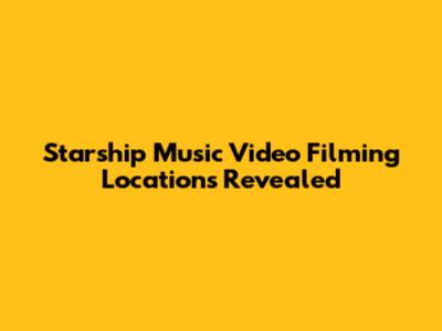 Starship Music Video Filming Locations Revealed