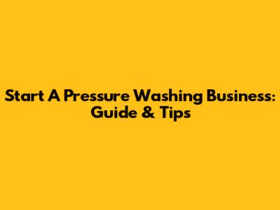 Start A Pressure Washing Business: Guide & Tips