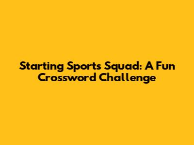 Starting Sports Squad: A Fun Crossword Challenge