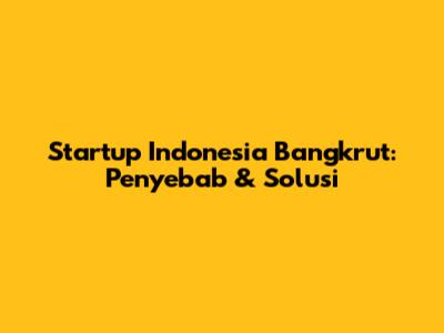 Startup Indonesia Bangkrut: Penyebab & Solusi
