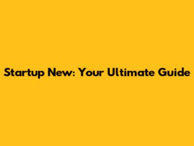 Startup New: Your Ultimate Guide