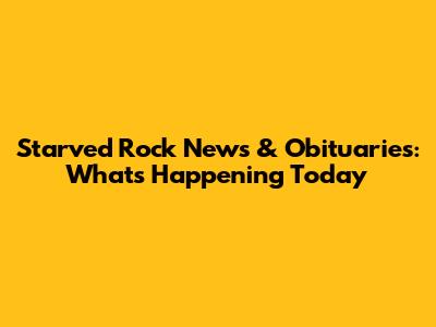 Starved Rock News & Obituaries: What's Happening Today