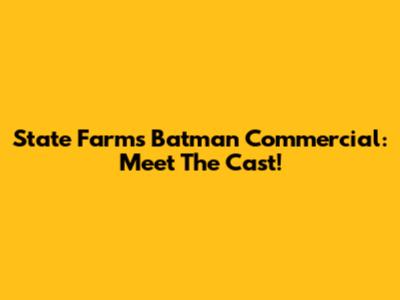 State Farm's Batman Commercial: Meet The Cast!