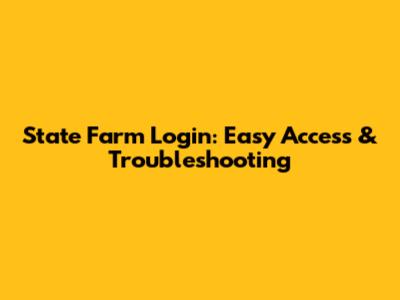 State Farm Login: Easy Access & Troubleshooting