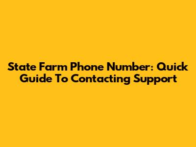State Farm Phone Number: Quick Guide To Contacting Support