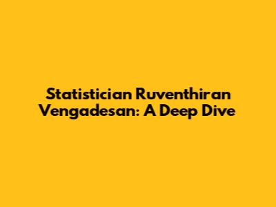 Statistician Ruventhiran Vengadesan: A Deep Dive